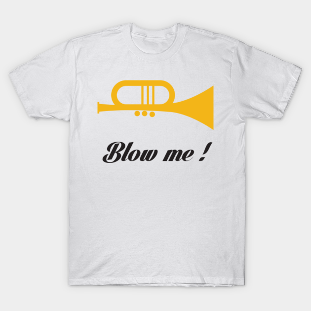 Blow Me Funny T Shirt Teepublic